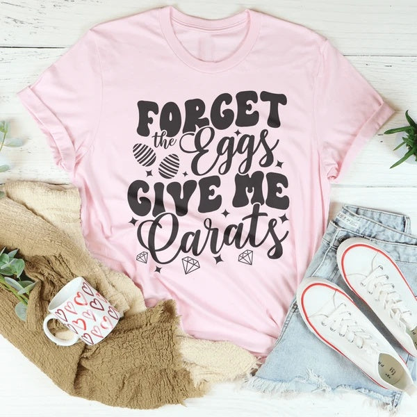 Forget The Eggs Give Me Carats T-Shirt